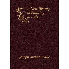 

Книга A New History of Painting in Italy. J. A. Crowe