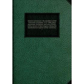 

Книга Alumni oxonienses: the members of the University of Oxford, 1715-1886; their parentage, birthplace and year of birth, with a record of their deg