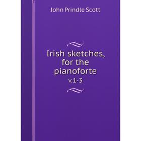 

Книга Irish sketches, for the pianoforte v. 1-3. John Prindle Scott