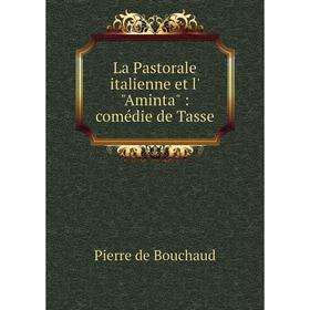 

Книга La Pastorale italienne et l'Aminta: comédie de Tasse