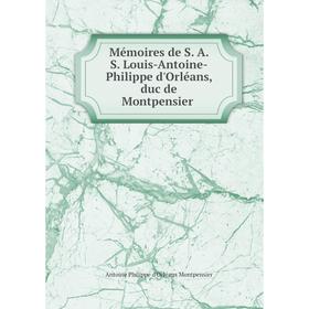 

Книга Mémoires de S A S Louis-Antoine-Philippe d'Orléans, duc de Montpensier