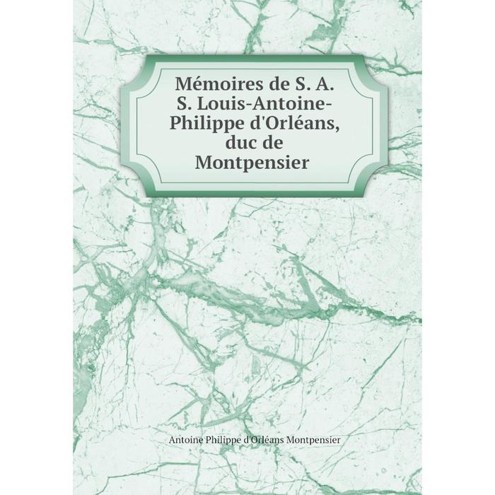 фото Книга mémoires de s a s louis-antoine-philippe d'orléans, duc de montpensier nobel press