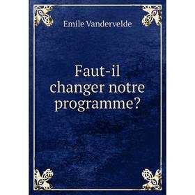 

Книга Faut-il changer notre programme Emile Vandervelde