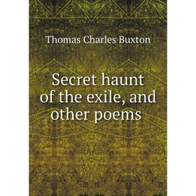 

Книга Secret haunt of the exile, and other poems. Thomas Charles Buxton