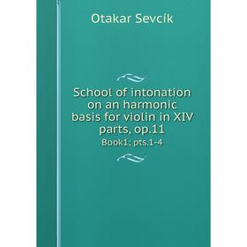 

Книга School of intonation on an harmonic basis for violin in XIV parts, op. 11 Book1; pts. 1-4. Otakar Sevcík