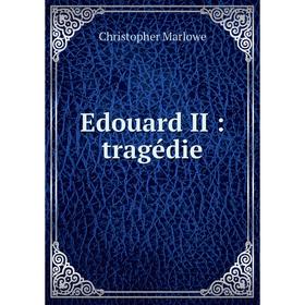 

Книга Edouard II: tragédie. Christopher Marlowe