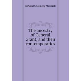 

Книга The ancestry of General Grant, and their contemporaries. Edward Chauncey Marshall