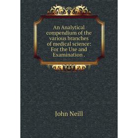 

Книга An Analytical compendium of the various branches of medical science: For the Use and Examination. John Neill