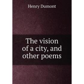 

Книга The vision of a city, and other poems. Henry Dumont