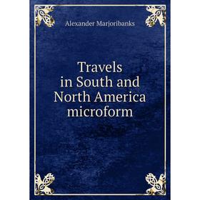 

Книга Travels in South and North America microform. Alexander Marjoribanks