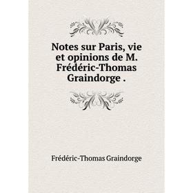 

Книга Notes sur Paris, vie et opinions de M Frédéric-Thomas Graindorge