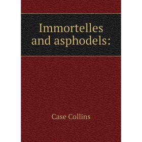 

Книга Immortelles and asphodels:. Case Collins