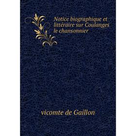 

Книга Notice biographique et littéraire sur Coulanges le chansonnier