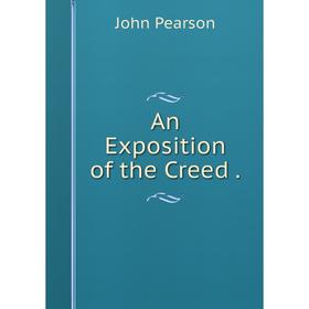 

Книга An Exposition of the Creed. John Pearson