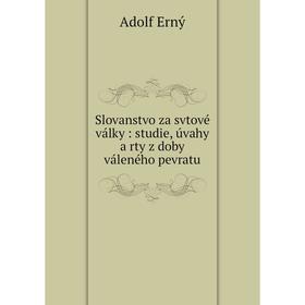 

Книга Slovanstvo za svtové války: studie, úvahy a rty z doby váleného pevratu. Adolf Erný