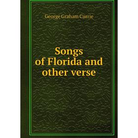 

Книга Songs of Florida and other verse. George Graham Currie