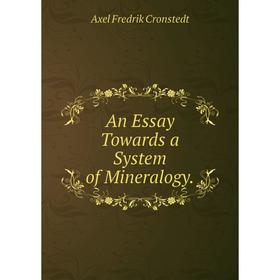 

Книга An Essay Towards a System of Mineralogy. Axel Fredrik Cronstedt