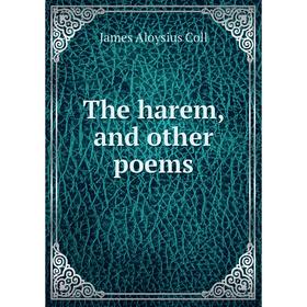 

Книга The harem, and other poems. James Aloysius Coll