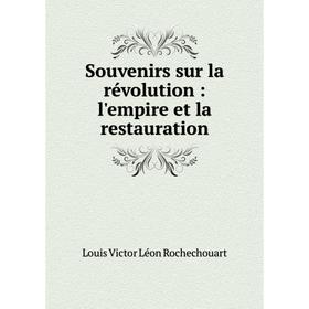 

Книга Souvenirs sur la révolution: l'empire et la restauration. Louis Victor Léon Rochechouart