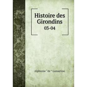 

Книга Histoire des Girondins 03-04. Lamartine Alphonse de