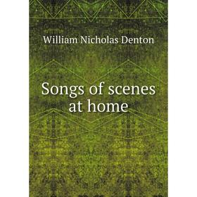 

Книга Songs of scenes at home. William Nicholas Denton