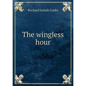 

Книга The wingless hour. Rochard Joseph Cooke