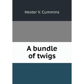 

Книга A bundle of twigs. Hester V. Cummins