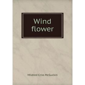 

Книга Wind flower. Mildred Criss McGuckin