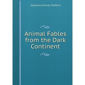 

Книга Animal Fables from the Dark Continent. Alphonso Orenzo Stafford