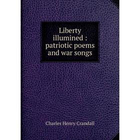 

Книга Liberty illumined: patriotic poems and war songs
