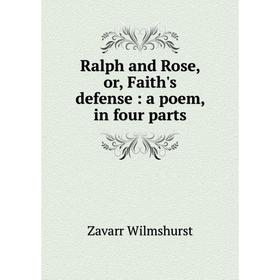 

Книга Ralph and Rose, or, Faith's defense: a poem, in four parts. Zavarr Wilmshurst