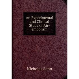 

Книга An Experimental and Clinical Study of Air-embolism. Nicholas Senn