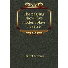

Книга The passing show; five modern plays in verse. Harriet Monroe
