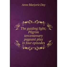 

Книга The guiding light; Pilgrim tercentenary pageant play in four episodes. Anne Marjorie Day
