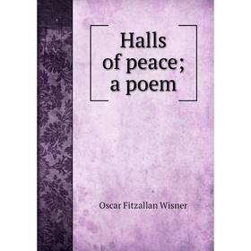 

Книга Halls of peace; a poem. Oscar Fitzallan Wisner