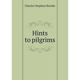 

Книга Hints to pilgrims. Charles Stephen Brooks