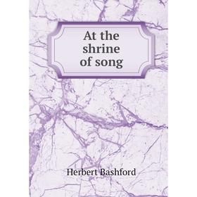 

Книга At the shrine of song. Herbert Bashford
