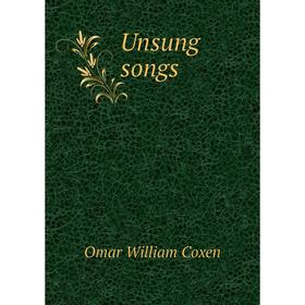

Книга Unsung songs. Omar William Coxen