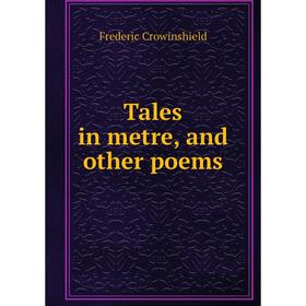 

Книга Tales in metre, and other poems. Frederic Crowinshield