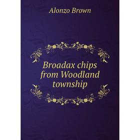 

Книга Broadax chips from Woodland township. Alonzo Brown