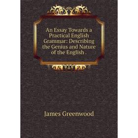 

Книга An Essay Towards a Practical English Grammar: Describing the Genius and Nature of the English. James Greenwood