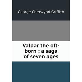 

Книга Valdar the oft-born: a saga of seven ages. George Chetwynd Griffith