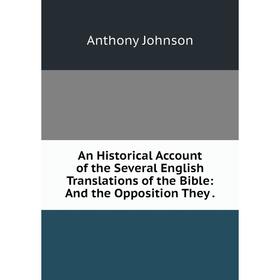 

Книга An Historical Account of the Several English Translations of the Bible: And the Opposition They. Anthony Johnson