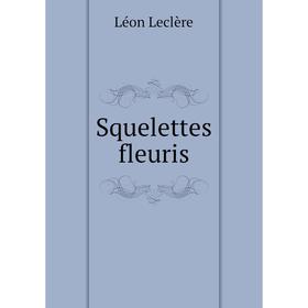 

Книга Squelettes fleuris. Léon Leclère