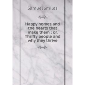

Книга Happy homes and the hearts that make them: or, Thrifty people and why they thrive. Samuel Smiles