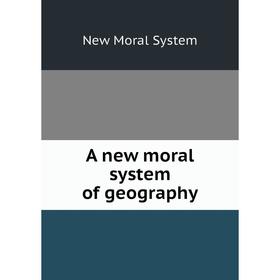 

Книга A new moral system of geography. New Moral System
