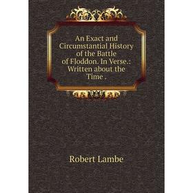 

Книга An Exact and Circumstantial History of the Battle of Floddon. In Verse. : Written about the Time. Robert Lambe