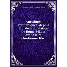 

Книга Anecdotes germaniques: depuis la̕n de la fondation de Rome 648, et avant le̕re chrétienne 106. André Guillaume Contant d'Orville