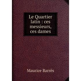 

Книга Le Quartier latin: ces messieurs, ces dames