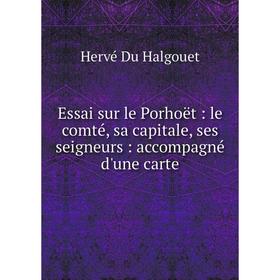 

Книга Essai sur le Porhoët: le comté, sa capitale, ses seigneurs: accompagné d'une carte. Hervé Du Halgouet